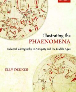Illustrating the Phaenomena Celestial Cartography in Antiquity and the Middle Ages 1st Edition Elly Dekker
