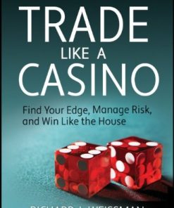 Trade Like a Casino Find Your Edge Manage Risk and Win Like the House 1st Edition by Richard L Weissman ISBN 1118137957 9781118137956
